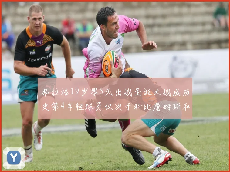 弗拉格19岁零5天出战圣诞大战成历史第4年轻球员仅次于科比詹姆斯和威洛比