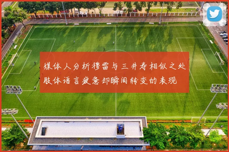媒体人分析穆雷与三井寿相似之处肢体语言疲惫却瞬间转变的表现