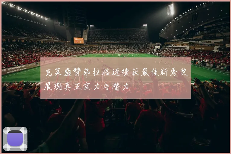 克莱盛赞弗拉格连续获最佳新秀奖展现真正实力与潜力